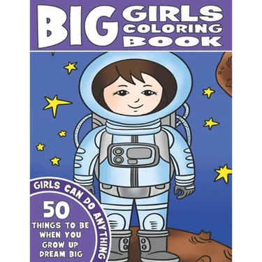 The Big Girls Coloring Book: Girls Can Do Anything. An Inspirational Girl Power Coloring Book. 50 Things To Be When You Grow Up. Dream Big.