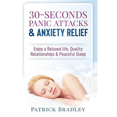 30-Seconds Panic Attacks & Anxiety Relief: Enjoy a Relaxed Life, Quality Relationships & Peaceful Sleep
