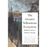 The Greater Yellowstone Ecosystem: Redefining Americas Wilderness Heritage