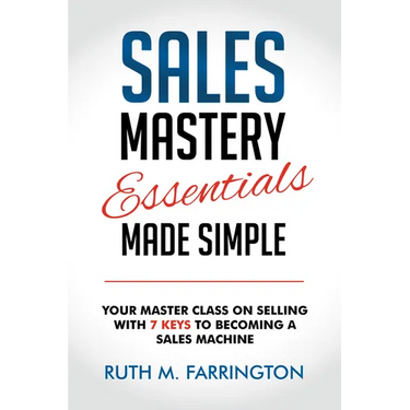 Sales Mastery Essentials Made Simple: Your Master Class on Selling with 7 Keys to Becoming a Sales Machine