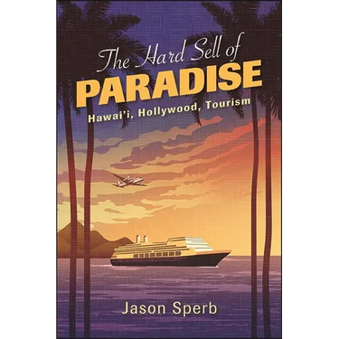 The Hard Sell of Paradise: Hawai'i, Hollywood, Tourism