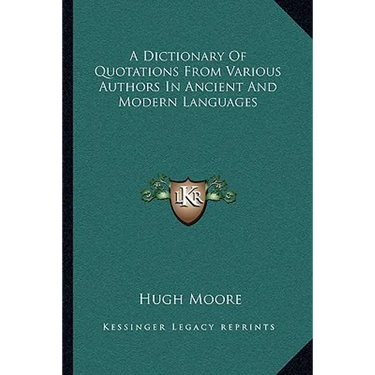 A Dictionary Of Quotations From Various Authors In Ancient And Modern Languages