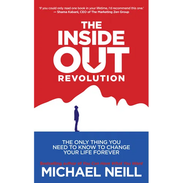 The Inside-Out Revolution: The Only Thing You Need to Know to Change Your Life Forever