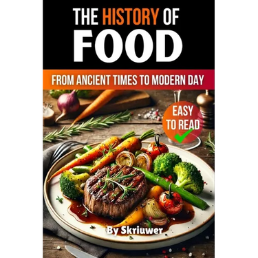 The History of Food: From Ancient Times to Modern Day