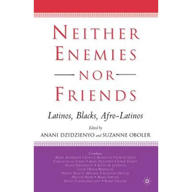 Neither Enemies Nor Friends: Latinos, Blacks, Afro-Latinos