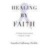 Healing By Faith: A Divine Interventional Scripture Guide