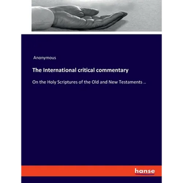 The International critical commentary: On the Holy Scriptures of the Old and New Testaments ..