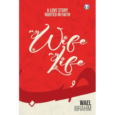 My Wife My Life: A Love Story Rooted In Faith
