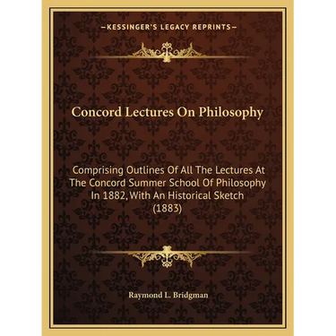 Concord Lectures On Philosophy: Comprising Outlines Of All The Lectures At The Concord Summer School Of Philosophy In 1882, With An Historical Sketch