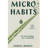 Micro Habits: The Tiny Changes That Transform: Unlocking Big Success with Small, Everyday Actions