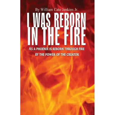 I Was Reborn in the Fire: As a Phoenix is Reborn Through Fire by The Power of The Creator