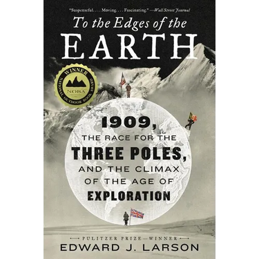 To the Edges of the Earth: 1909, the Race for the Three Poles, and the Climax of the Age of Exploration