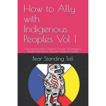 How to Ally with Indigenous Peoples Vol 1: Chronological history between Canada and Indigenos Peoples and How to Ally with Indigenous Peoples