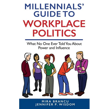 Millennials' Guide to Workplace Politics: What No One Ever Told You About Power and Influence
