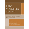 Eric Voegelin Today: Voegelin's Political Thought in the 21st Century