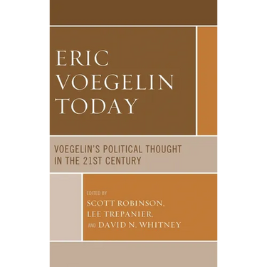 Eric Voegelin Today: Voegelin's Political Thought in the 21st Century