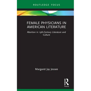 Female Physicians in American Literature: Abortion in 19th-Century Literature and Culture