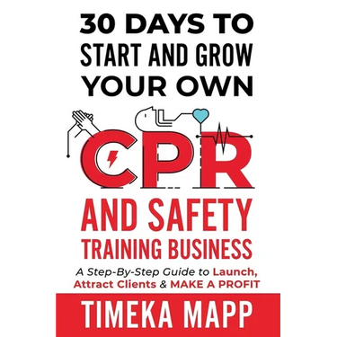 30 Days To Start And Grow Your Own CPR And Safety Training Business: A Step-By-Step Guide to Launch, Attract Clients & Make A Profit