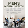 Men's Mental Health: A Wellness-Based Approach to Healthy Masculinity