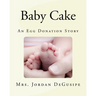 Baby Cake- An Egg Donation Story