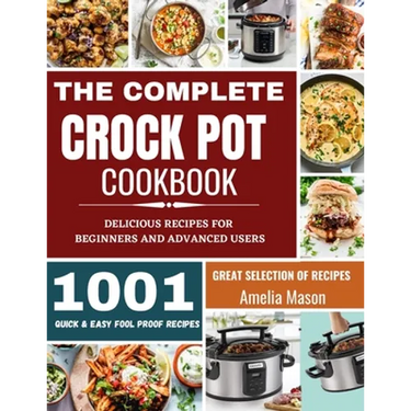 The Complete Crock Pot Cookbook: 1001 Delicious Great Selection of Crock Pot Slow Cooker Recipes for Beginners & Advanced Users: Fast Cooking Express