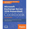 Microsoft Exchange Server 2016 PowerShell Cookbook - Fourth Edition: Powerful recipes to automate time-consuming administrative tasks