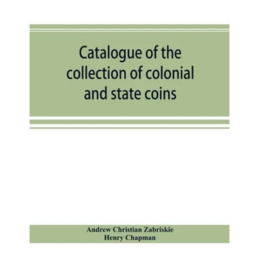 Catalogue of the collection of colonial and state coins, 1787 New York, Brasher doubloon, U. S. pioneer gold coins, extremely fine cents and half cent