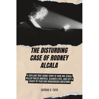 The Disturbing Case of Rodney Alcala: A Chilling True Crime Story of How One Serial Killer Fooled America, Claimed Lives, and Left a Legacy of Fear an