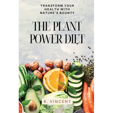 The Plant Power Diet: Transform Your Health with Nature's Bounty