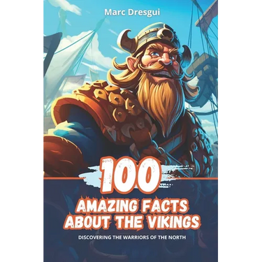 100 Amazing Facts about the Vikings: Discovering the warriors of the North