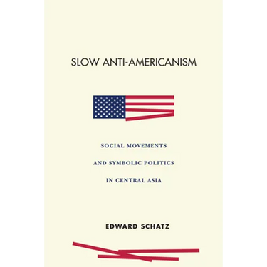 Slow Anti-Americanism: Social Movements and Symbolic Politics in Central Asia