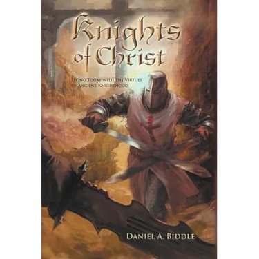 Knights of Christ: Living Today with the Virtues of Ancient Knighthood