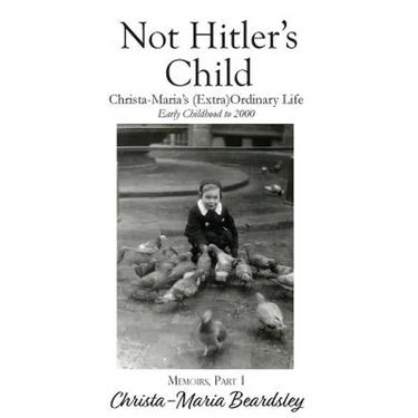 Not Hitler's Child: Christa-Maria's (Extra)Ordinary Life, Early Childhood to 2000