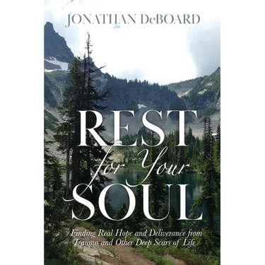 Rest for Your Soul: Finding Real Hope and Deliverance from Trauma and Other Deep Scars of Life