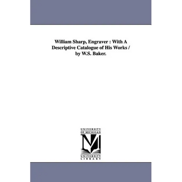 William Sharp, Engraver: With A Descriptive Catalogue of His Works / by W.S. Baker.