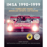 Imsa 1990-1999: The Turbulent Years of American Sports Car Racing