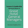 Lessons in Leadership - Sharing the Wisdom of Great Hotel General Managers