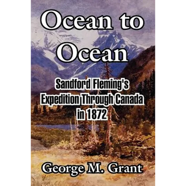 Ocean to Ocean: Sandford Fleming's Expedition Through Canada in 1872