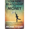 Your New Relationship With Money: Mastering Money, Growing Wealth, and Finding Freedom in a Culture Trying to Make You Broke