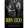 Born Lucky. A Slightly Above Average Soldier's Life