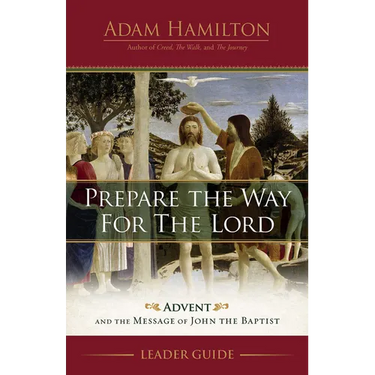 Prepare the Way for the Lord Leader Guide: Advent and the Message of John the Baptist