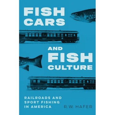 Fish Cars and Fish Culture: Railroads and Sport Fishing in America