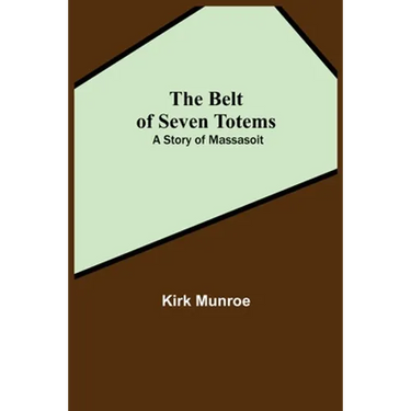 The Belt Of Seven Totems: A Story Of Massasoit