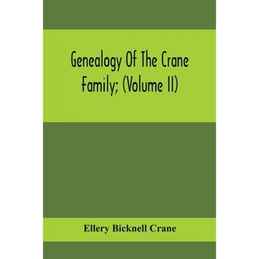 Genealogy Of The Crane Family; (Volume II); Descendants Of Benjamin Crane, Of Wethersfield, Conn.,; And John Crane, Of Coventry, Conn.; Also Of Jasper