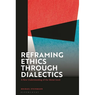 Reframing Ethics Through Dialectics: A New Understanding of the Moral Good