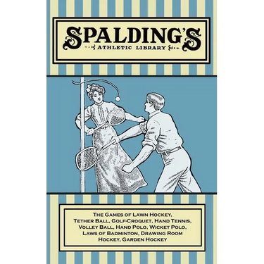 Spalding's Athletic Library - The Games of Lawn Hockey, Tether Ball, Golf-Croquet, Hand Tennis, Volley Ball, Hand Polo, Wicket Polo, Laws of Badminton