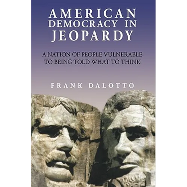 American Democracy in Jeopardy: A Nation of People Vulnerable to Being Told What to Think