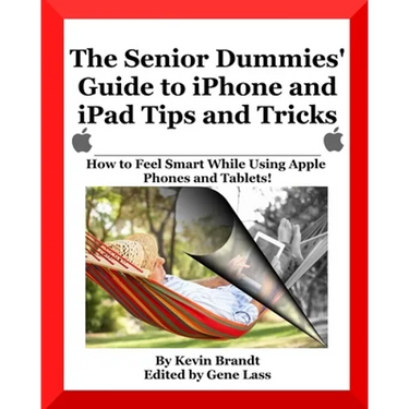 The Senior Dummies' Guide to iPhone and iPad Tips and Tricks: How to Feel Smart While Using Apple Phones and Tablets