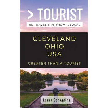 Greater Than a Tourist- Cleveland Ohio: 50 Travel Tips from a Local