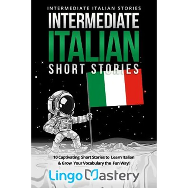 Intermediate Italian Short Stories: 10 Captivating Short Stories to Learn Italian & Grow Your Vocabulary the Fun Way!